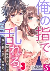 俺の指で乱れろ。～閉店後のサロン、意地悪に焦らされて３