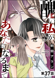 醜い私があなたになるまで（分冊版）　【第37話】