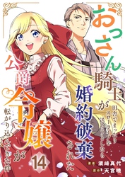 おっさん騎士が田舎でまったりスローライフを送ろうとしたら婚約破棄された公爵令嬢が転がり込んできた件【単話】 14