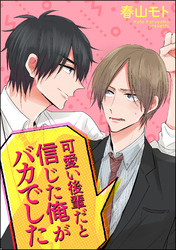 可愛い後輩だと信じた俺がバカでした（分冊版）　【第4話】