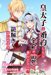 【期間限定　無料お試し版】皇太子と婚約したら余命が10年に縮んだので、謎解きはじめます！ 【連載版】
