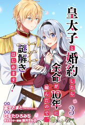 【期間限定　無料お試し版】皇太子と婚約したら余命が10年に縮んだので、謎解きはじめます！ 【連載版】３