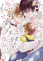 【期間限定　無料お試し版】子連れΩ、偽装交際はじめました 分冊版