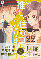 （元）推しと住むコトになりまして。　22巻