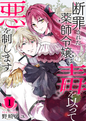 【期間限定　試し読み増量版】断罪された薬師令嬢は毒を以って悪を制します【電子単行本版／特典おまけ付き】