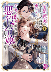 【期間限定　無料お試し版】清楚誠実に生きていたら婚約者に裏切られたので、やり直しの世界では悪役令嬢として生きます【単行本版】