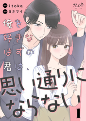 【期間限定　無料お試し版】俺を好きなはずの君は、思い通りにならない