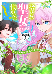 【期間限定　無料お試し版】捨てられ聖女は働かないっ！　～追放されたので念願のスローライフはじめます～　分冊版