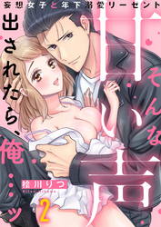 そんな甘い声出されたら、俺…ッ～妄想女子と年下溺愛リーゼント(2)