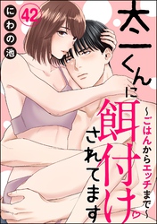 太一くんに餌付けされてます ～ごはんからエッチまで～（分冊版）　【第42話】