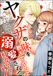 ヤクザの味を教えてやるよ って言われると思っていたら溺愛されて困惑しています！！