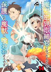 【分冊版】魔獣密猟取締官になったんだけど、保護した魔獣に喰われそうです。 第14話