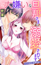 大嫌いな旦那さまに溺愛されてます～ドSな社長と政略結婚～ 6