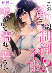 この香りは制御不能！？ 嗅がれて濡れて弄られて 2