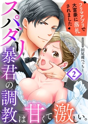 スパダリ暴君の調教は甘くて激しい。～　フリマアプリで大富豪に落●されました２