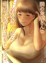 隣のお姉さんの下着を盗んだら奇跡が起きた話をしよう(4)