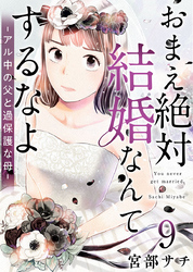 おまえ絶対結婚なんてするなよ－アル中の父と過保護な母－ 9巻