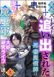 勇者パーティーを追い出された死霊魔術師はリッチになって魔王軍で大好きな研究ライフを送る コミック版（分冊版）　【第13話】