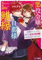 悪役令嬢は旦那様と離縁がしたい！～好き勝手やっていたのに何故か『王太子妃の鑑』なんて呼ばれているのですが～（コミック） 1