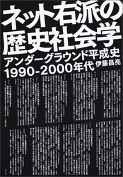 ネット右派の歴史社会学　アンダーグラウンド平成史1990－2000年代