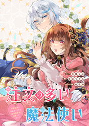 注文の多い魔法使い　契約花嫁はおねだり上手な最強魔術師に溺愛されています！？　【連載版】: 9