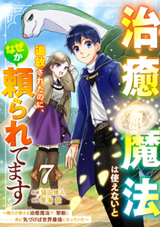 治癒魔法は使えないと追放されたのに、なぜか頼られてます～俺だけ使える治癒魔法で、聖獣と共に気づけば世界最強になっていた～【分冊版】7巻