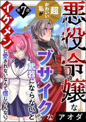 悪役令嬢な超かわいい私がブサイクな武器にならないとイケメンに愛されないなんて信じらんない！（分冊版）　【第7話】