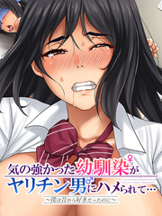 気の強かった幼馴染がヤリチン男にハメられて～僕は昔から好きだったのに～２処女喪失で初イキするなんて