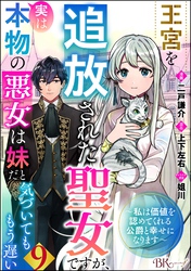 王宮を追放された聖女ですが、実は本物の悪女は妹だと気づいてももう遅い ～私は価値を認めてくれる公爵と幸せになります～ コミック版 （分冊版）　【第9話】