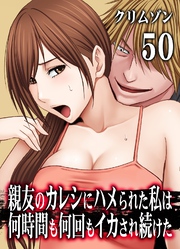 親友のカレシにハメられた私は何時間も何回もイカされ続けた(50)
