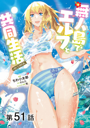 【単話版】無人島でエルフと共同生活@COMIC 第51話