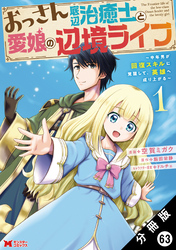 おっさん底辺治癒士と愛娘の辺境ライフ ～中年男が回復スキルに覚醒して、英雄へ成り上がる～（コミック） 分冊版 63