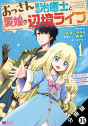 おっさん底辺治癒士と愛娘の辺境ライフ ～中年男が回復スキルに覚醒して、英雄へ成り上がる～（コミック） 分冊版 35