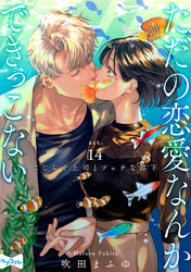 【ラブコフレ】ただの恋愛なんかできっこない －こじらせ上司とフェチな部下－　act.14