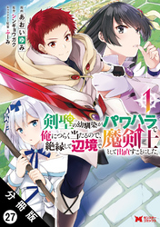 剣聖の幼馴染がパワハラで俺につらく当たるので、絶縁して辺境で魔剣士として出直すことにした。（コミック） 分冊版 27