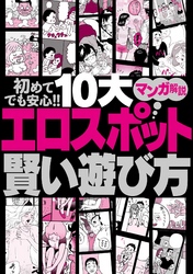 初めてでも安心！！ １０大 エロスポット賢い遊び方 マンガ解説★この国には変態が集まる公園が存在します★泥酔ちゃんを拾ってエロ展開へ持ち込むまでのＡ to Ｚ★裏モノＪＡＰＡＮ
