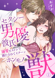 セクシー男優彼氏はホンモノの獣～溺愛ピストンで満たされてイク…ッ～