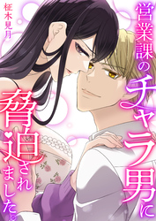 営業課のチャラ男に脅迫されました。【電子単行本版/限定特典付き】