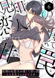 見知らぬ恋人の重くて甘い罠～執着系男子との溺愛生活～6