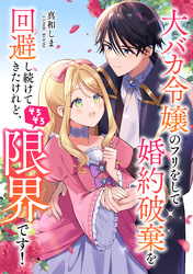 大バカ令嬢のフリをして婚約破棄を回避し続けてきたけれど、そろそろ限界です！ 前編