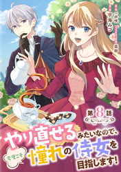 やり直せるみたいなので、今度こそ憧れの侍女を目指します！ 第8話