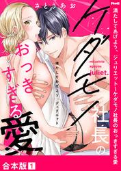 満たしてあげよう、ジュリエット～ケダモノ社長のおっきすぎる愛【合本版】