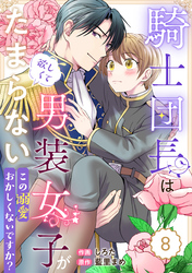 Berry’sFantasy騎士団長は男装女子が欲しくてたまらない～この溺愛おかしくないですか？～8巻