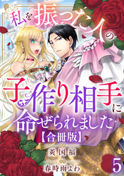 私を振った人の子作り相手に命ぜられました【合冊版】5
