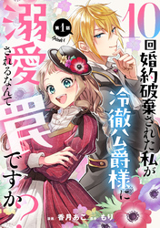 10回婚約破棄された私が冷徹公爵様に溺愛されるなんて罠ですか？ 【単話版】