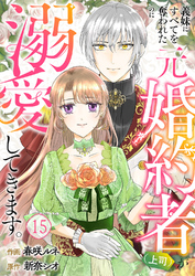 義妹にすべてを奪われたのに元婚約者（上司）が溺愛してきます。１５