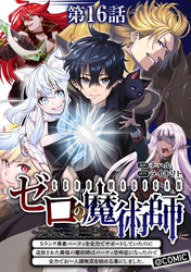 【単話版】ゼロの魔術師～Sランク勇者パーティを全力でサポートしていたのに追放された最強の魔術師はパーティ恐怖症になったので全力でお一人様無双を始める事にしました～@COMIC 第16話