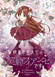 執着系主人公の契約フィアンセです 5