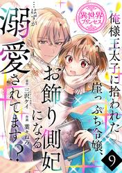 俺様王太子に拾われた崖っぷち令嬢、お飾り側妃になる…はずが溺愛されてます！？(話売り)　#9