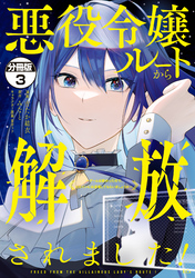 悪役令嬢ルートから解放されました！　～ゲームは終わったので、ヒロインには退場してもらいましょうか～　分冊版（３）